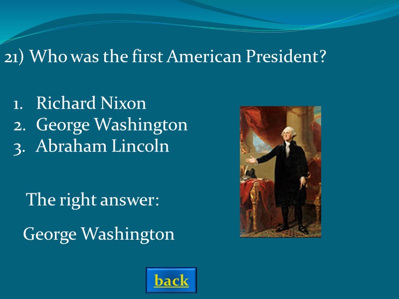 The right answer: 21) Who was the first American President? Richard Nixon George Washington